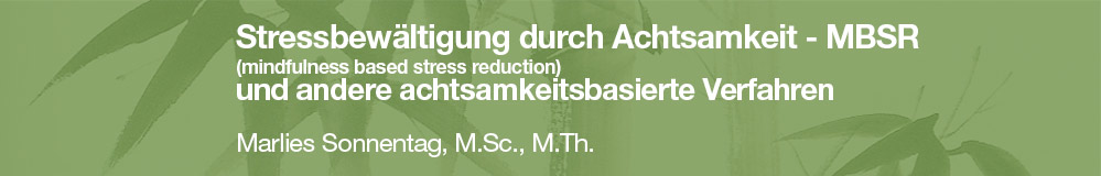 Stressbewältigung durch Achtsamkeit - MBSR (mindfulness based stress reduction) und andere achtsamkeitsbasierte Verfahren Marlies Sonnentag,  M.Sc. M.Th.